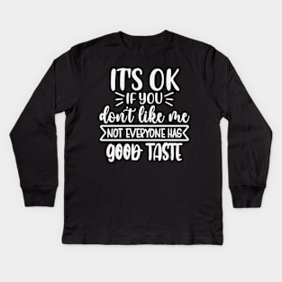 Its Ok If You Dont Like Me Not Everyone Has Good Taste Kids Long Sleeve T-Shirt